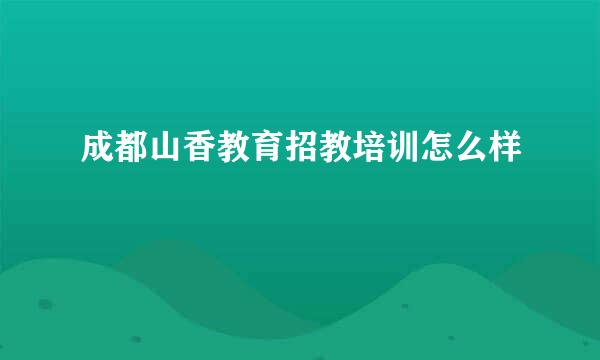 成都山香教育招教培训怎么样