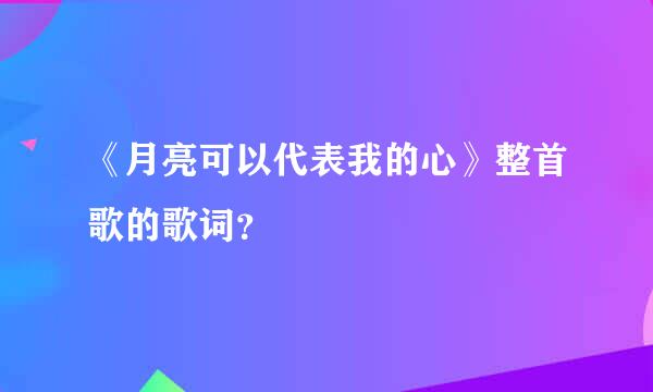 《月亮可以代表我的心》整首歌的歌词？