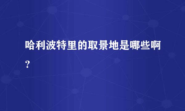 哈利波特里的取景地是哪些啊？