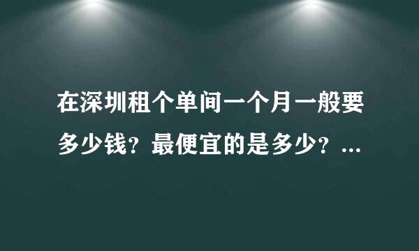 在深圳租个单间一个月一般要多少钱？最便宜的是多少？哪里有。