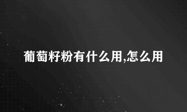 葡萄籽粉有什么用,怎么用