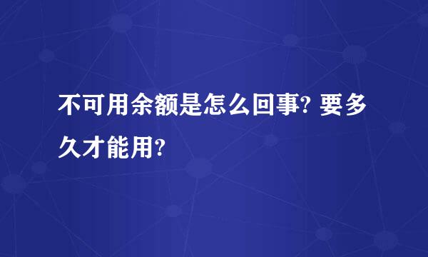 不可用余额是怎么回事? 要多久才能用?