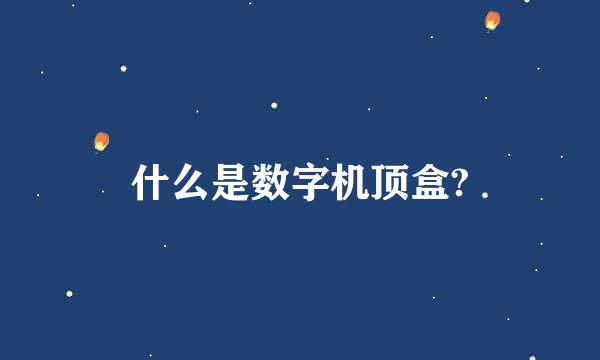 什么是数字机顶盒?