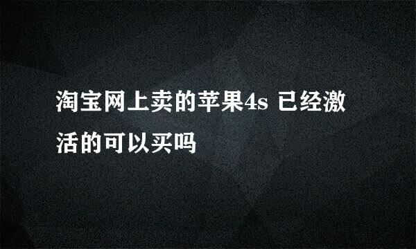 淘宝网上卖的苹果4s 已经激活的可以买吗