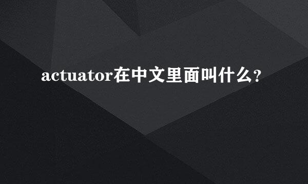 actuator在中文里面叫什么？