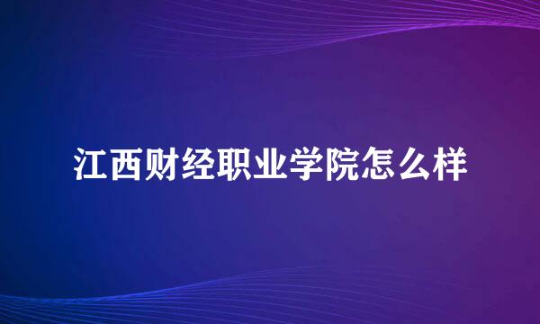 江西财经职业学院怎么样