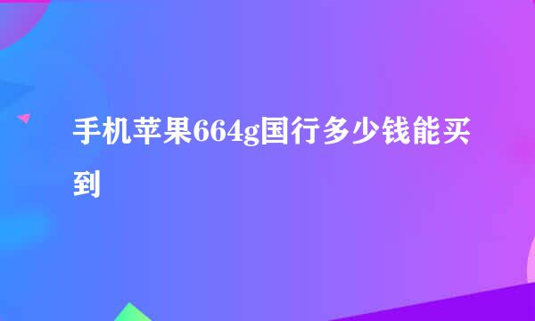 手机苹果664g国行多少钱能买到