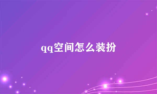 qq空间怎么装扮