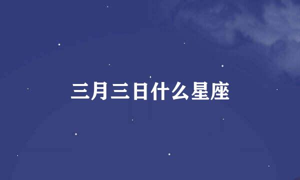 三月三日什么星座