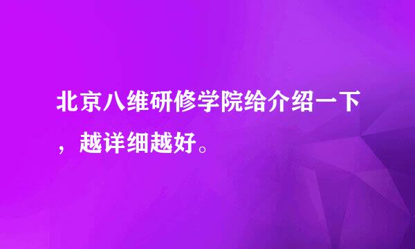 北京八维研修学院给介绍一下，越详细越好。