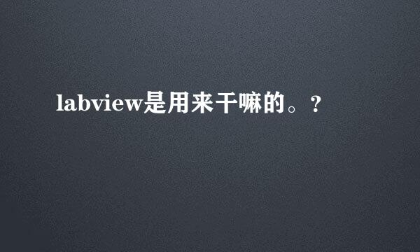 labview是用来干嘛的。？