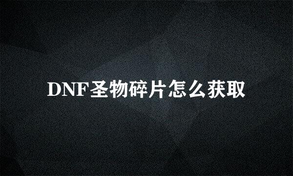 DNF圣物碎片怎么获取