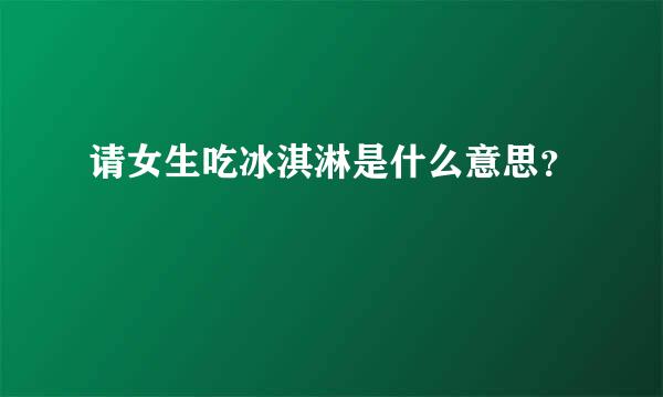 请女生吃冰淇淋是什么意思？