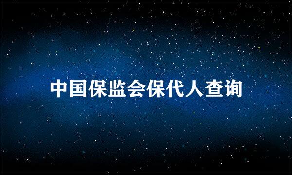 中国保监会保代人查询