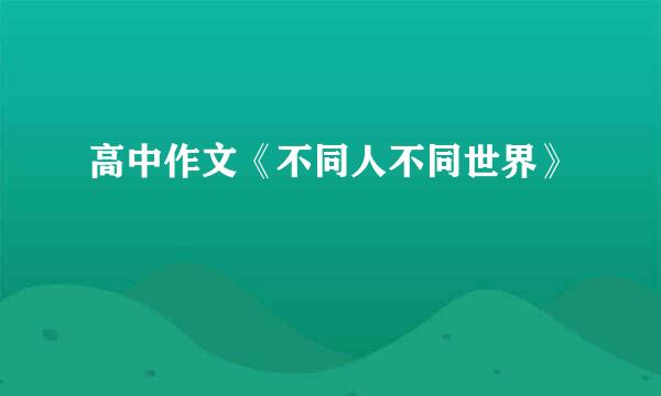 高中作文《不同人不同世界》