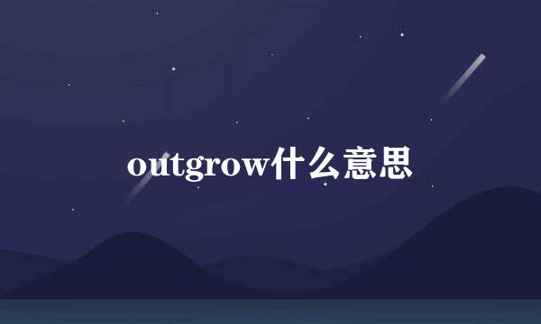 outgrow什么意思