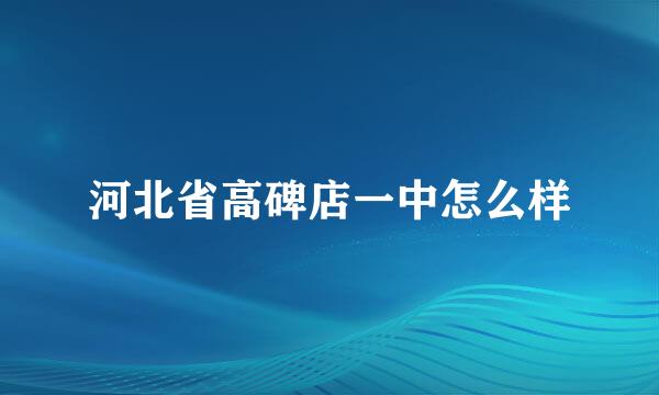 河北省高碑店一中怎么样