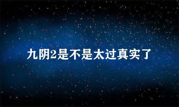 九阴2是不是太过真实了