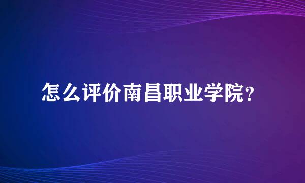 怎么评价南昌职业学院？