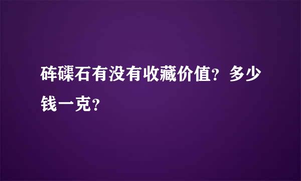 砗磲石有没有收藏价值？多少钱一克？