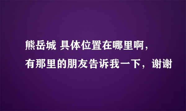 熊岳城 具体位置在哪里啊，有那里的朋友告诉我一下，谢谢