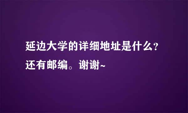 延边大学的详细地址是什么？还有邮编。谢谢~