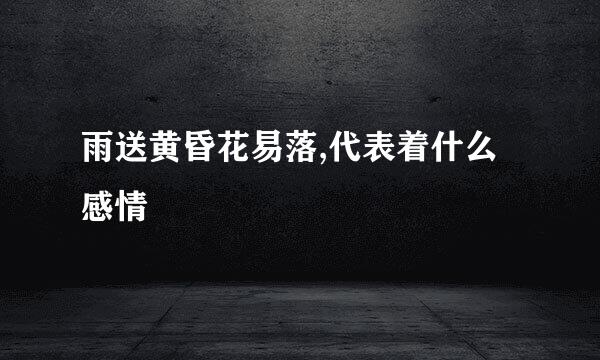 雨送黄昏花易落,代表着什么感情