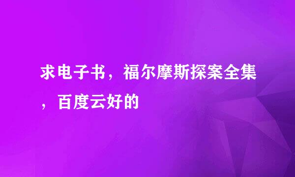 求电子书，福尔摩斯探案全集，百度云好的