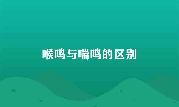 喉鸣与喘鸣的区别