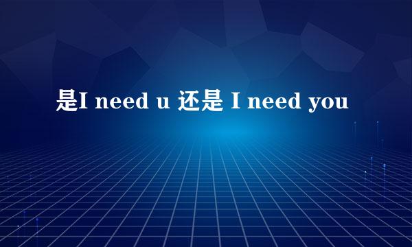 是I need u 还是 I need you