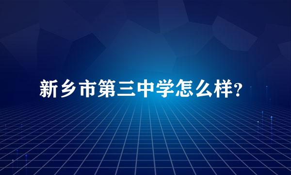 新乡市第三中学怎么样？