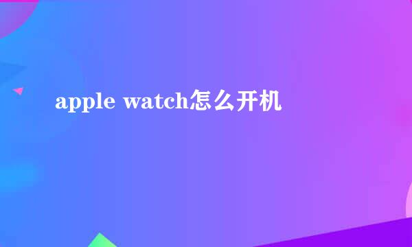 apple watch怎么开机