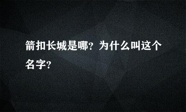 箭扣长城是哪？为什么叫这个名字？