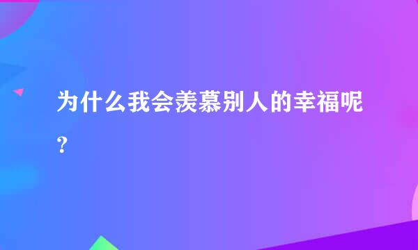 为什么我会羡慕别人的幸福呢？