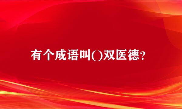 有个成语叫()双医德？