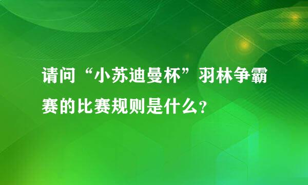 请问“小苏迪曼杯”羽林争霸赛的比赛规则是什么？