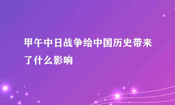 甲午中日战争给中国历史带来了什么影响