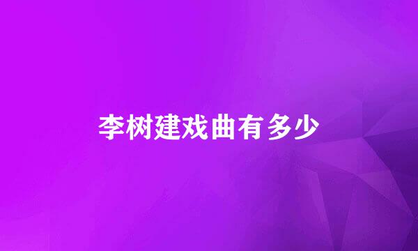 李树建戏曲有多少