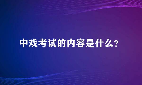 中戏考试的内容是什么？