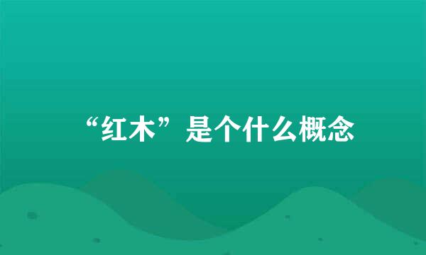 “红木”是个什么概念