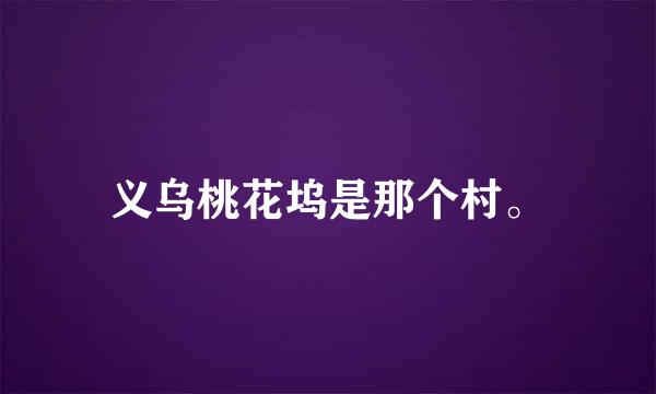 义乌桃花坞是那个村。