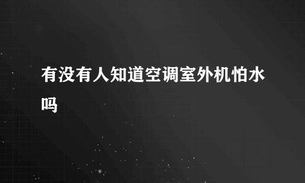 有没有人知道空调室外机怕水吗