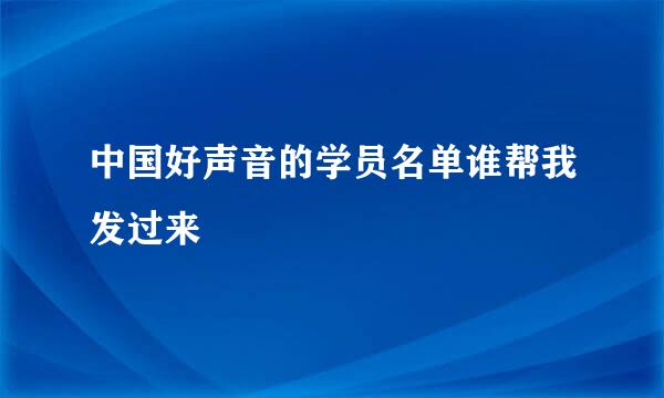 中国好声音的学员名单谁帮我发过来