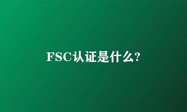 FSC认证是什么?