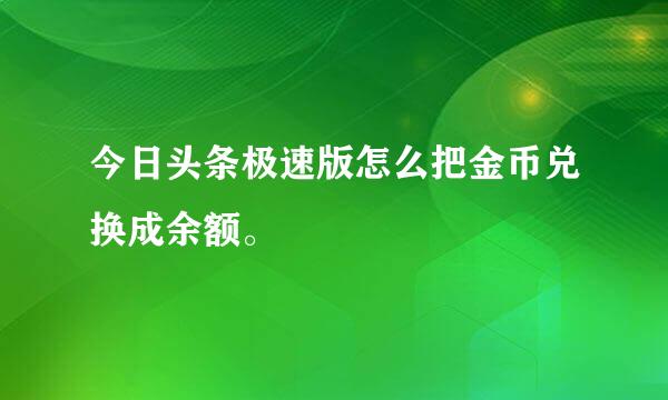 今日头条极速版怎么把金币兑换成余额。