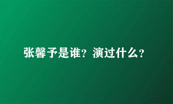 张馨予是谁？演过什么？