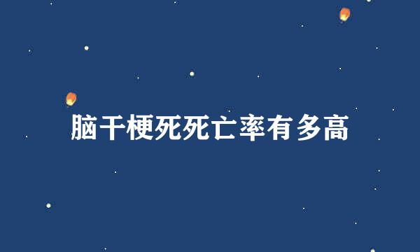 脑干梗死死亡率有多高