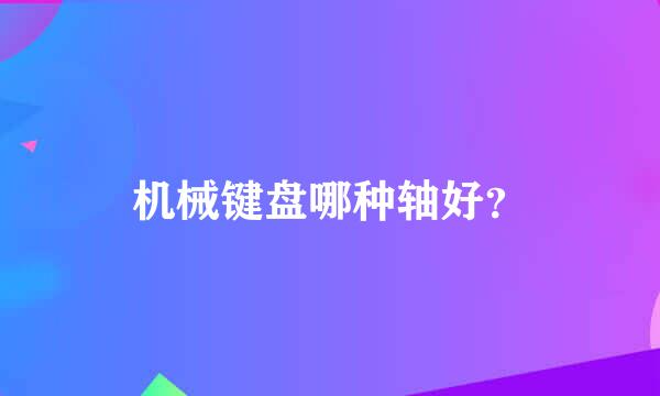 机械键盘哪种轴好？