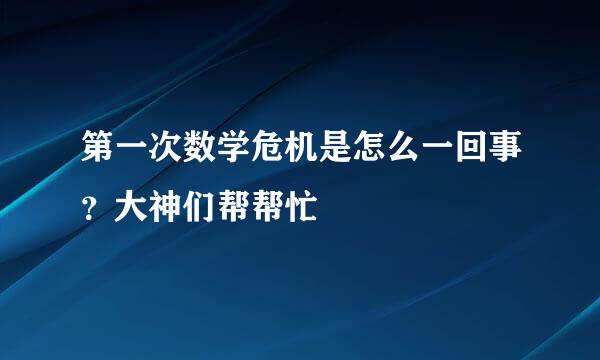 第一次数学危机是怎么一回事？大神们帮帮忙