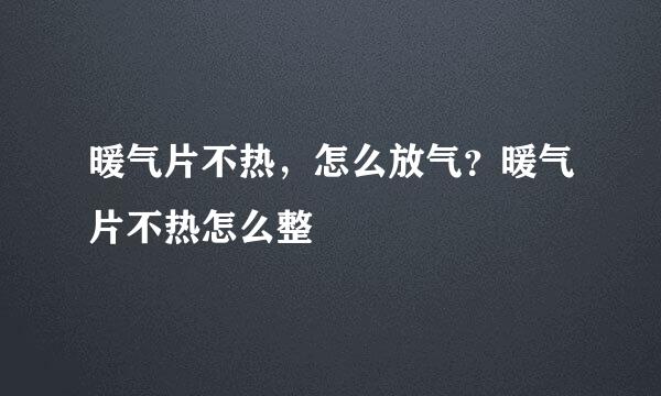 暖气片不热，怎么放气？暖气片不热怎么整